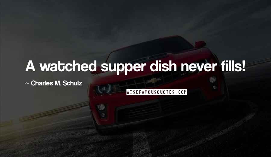 Charles M. Schulz Quotes: A watched supper dish never fills!