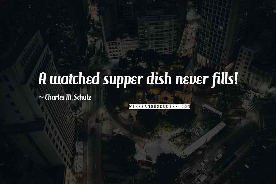 Charles M. Schulz Quotes: A watched supper dish never fills!