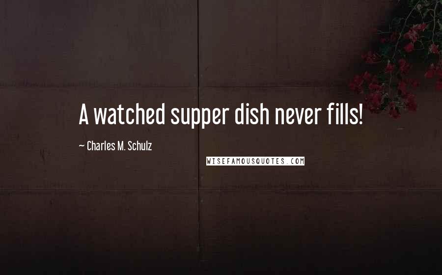 Charles M. Schulz Quotes: A watched supper dish never fills!