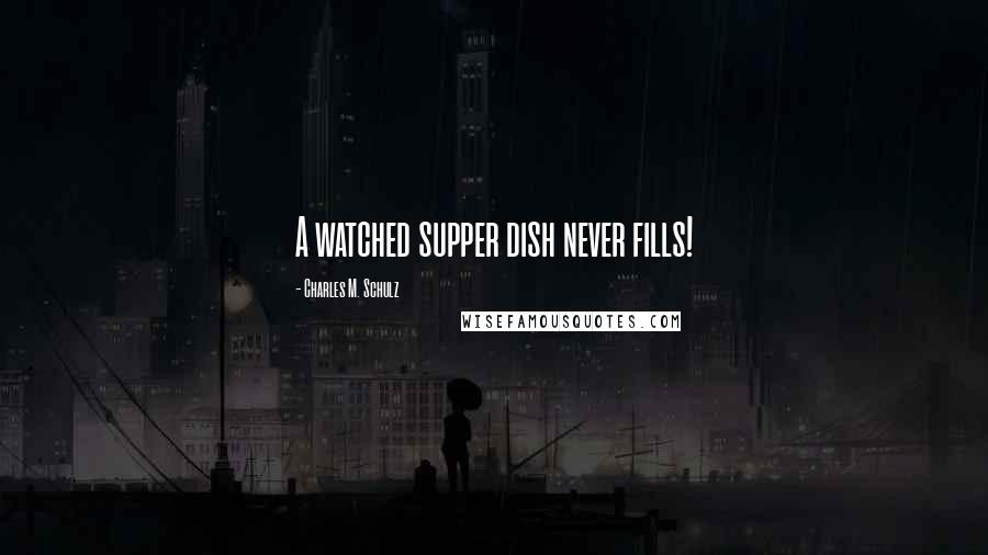 Charles M. Schulz Quotes: A watched supper dish never fills!