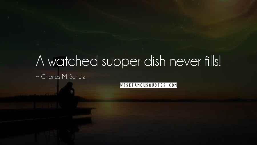 Charles M. Schulz Quotes: A watched supper dish never fills!