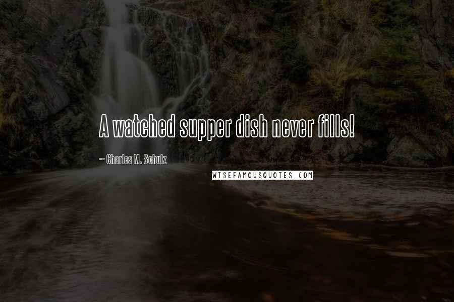Charles M. Schulz Quotes: A watched supper dish never fills!