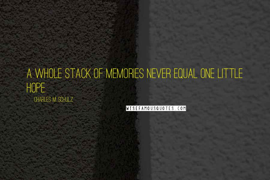 Charles M. Schulz Quotes: A whole stack of memories never equal one little hope.