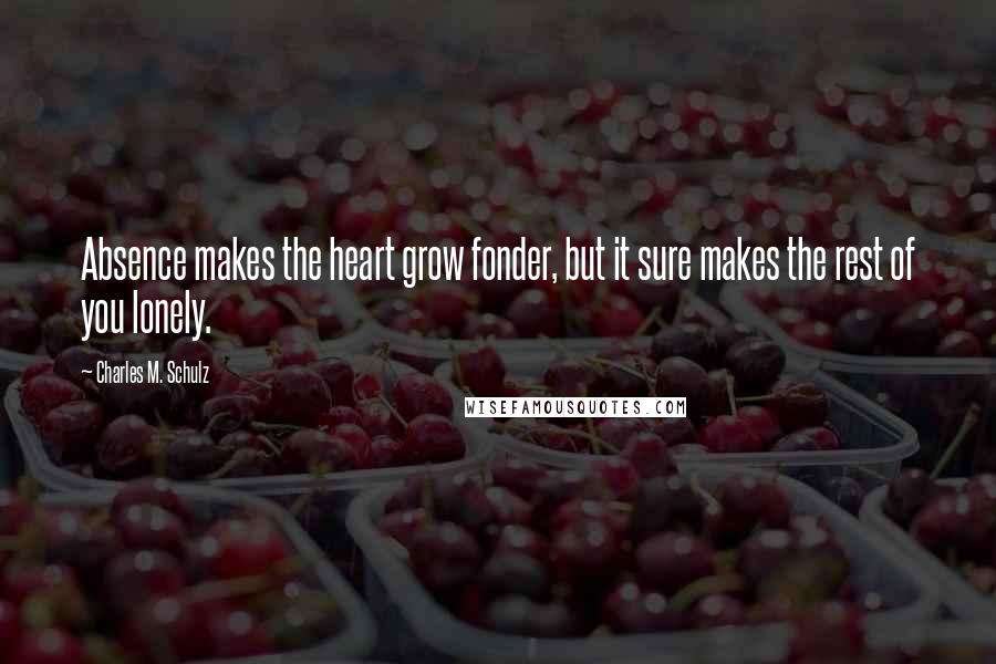 Charles M. Schulz Quotes: Absence makes the heart grow fonder, but it sure makes the rest of you lonely.