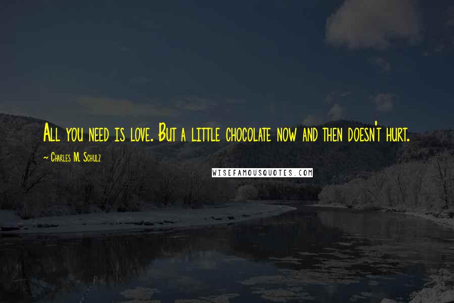 Charles M. Schulz Quotes: All you need is love. But a little chocolate now and then doesn't hurt.