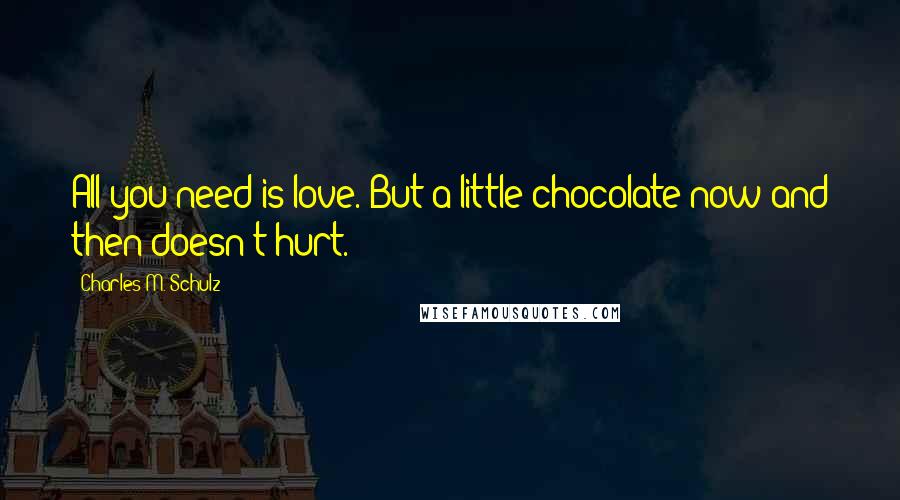 Charles M. Schulz Quotes: All you need is love. But a little chocolate now and then doesn't hurt.