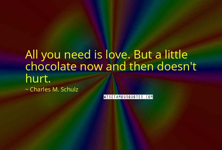 Charles M. Schulz Quotes: All you need is love. But a little chocolate now and then doesn't hurt.