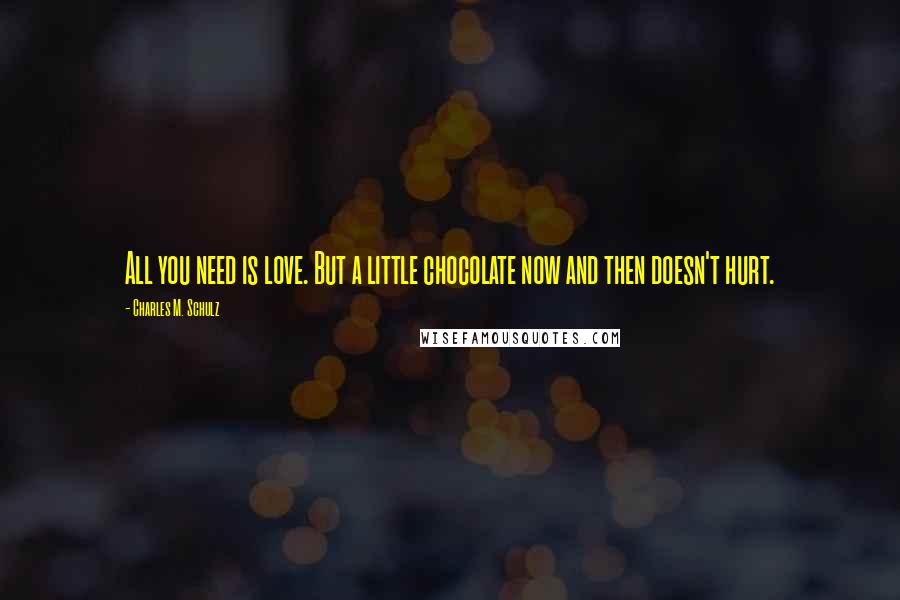 Charles M. Schulz Quotes: All you need is love. But a little chocolate now and then doesn't hurt.