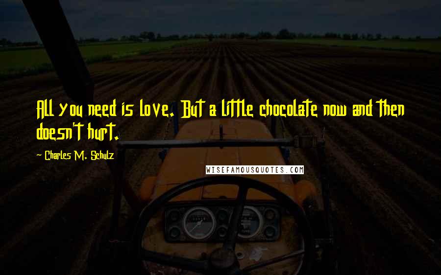 Charles M. Schulz Quotes: All you need is love. But a little chocolate now and then doesn't hurt.