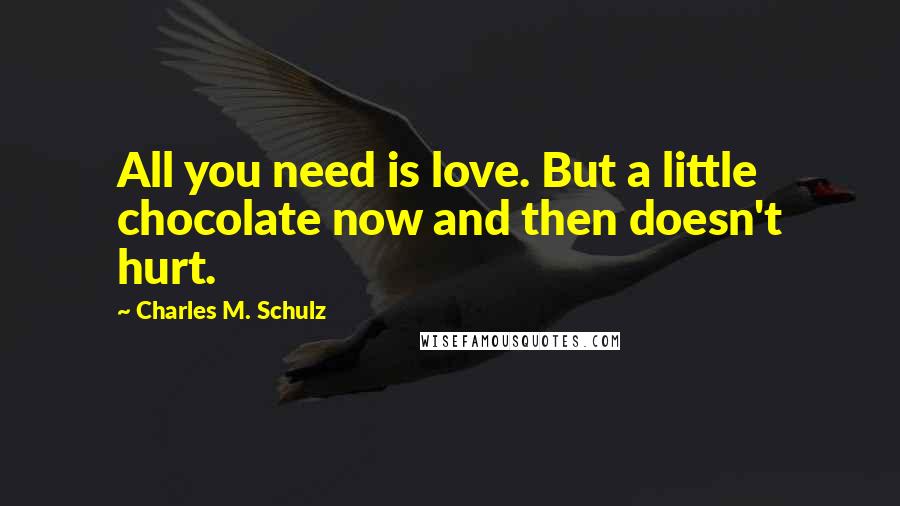 Charles M. Schulz Quotes: All you need is love. But a little chocolate now and then doesn't hurt.