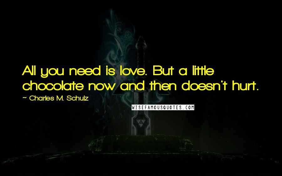 Charles M. Schulz Quotes: All you need is love. But a little chocolate now and then doesn't hurt.