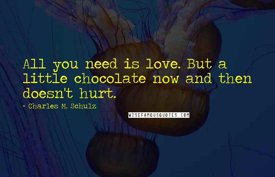 Charles M. Schulz Quotes: All you need is love. But a little chocolate now and then doesn't hurt.