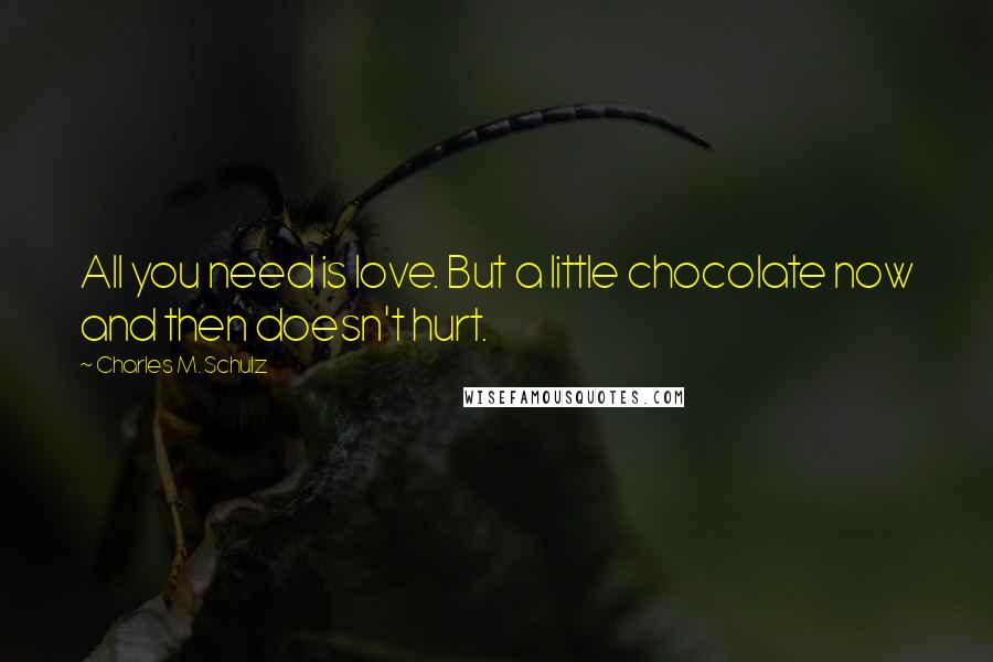 Charles M. Schulz Quotes: All you need is love. But a little chocolate now and then doesn't hurt.