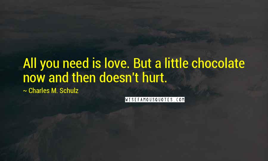 Charles M. Schulz Quotes: All you need is love. But a little chocolate now and then doesn't hurt.