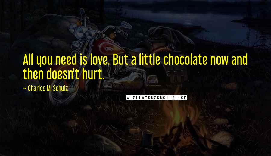 Charles M. Schulz Quotes: All you need is love. But a little chocolate now and then doesn't hurt.