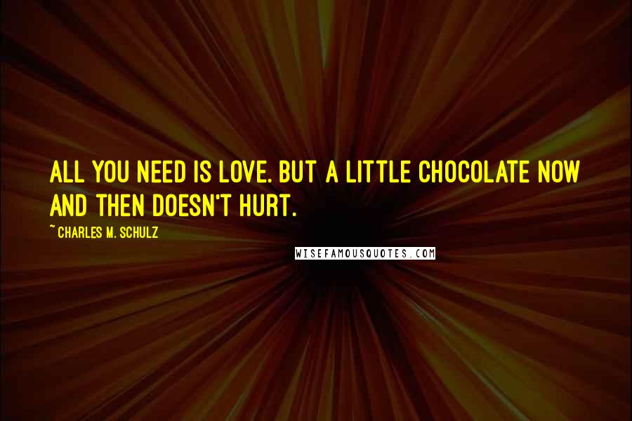 Charles M. Schulz Quotes: All you need is love. But a little chocolate now and then doesn't hurt.