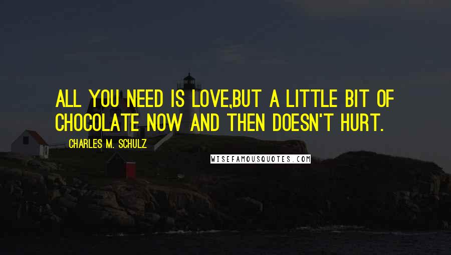 Charles M. Schulz Quotes: All you need is love,But a little bit of chocolate now and then doesn't hurt.