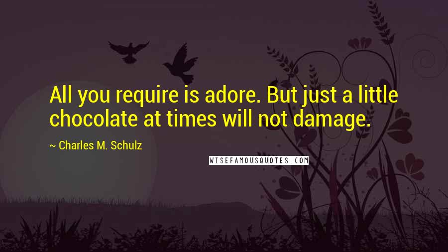 Charles M. Schulz Quotes: All you require is adore. But just a little chocolate at times will not damage.