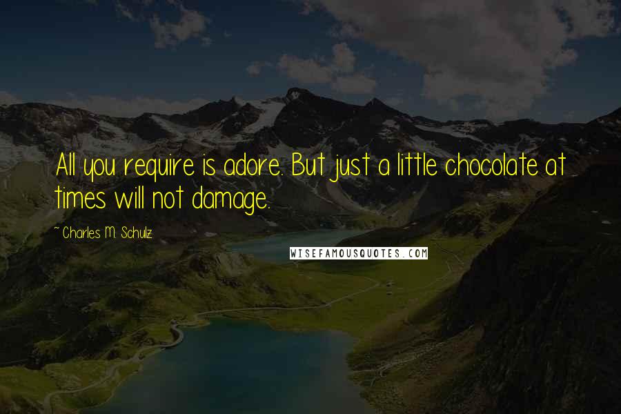 Charles M. Schulz Quotes: All you require is adore. But just a little chocolate at times will not damage.