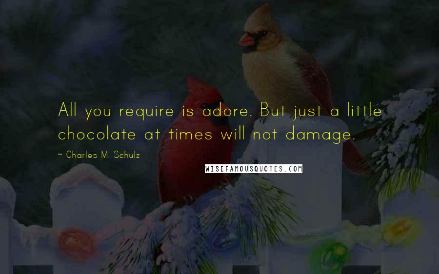 Charles M. Schulz Quotes: All you require is adore. But just a little chocolate at times will not damage.