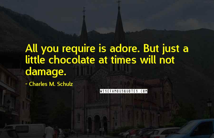 Charles M. Schulz Quotes: All you require is adore. But just a little chocolate at times will not damage.