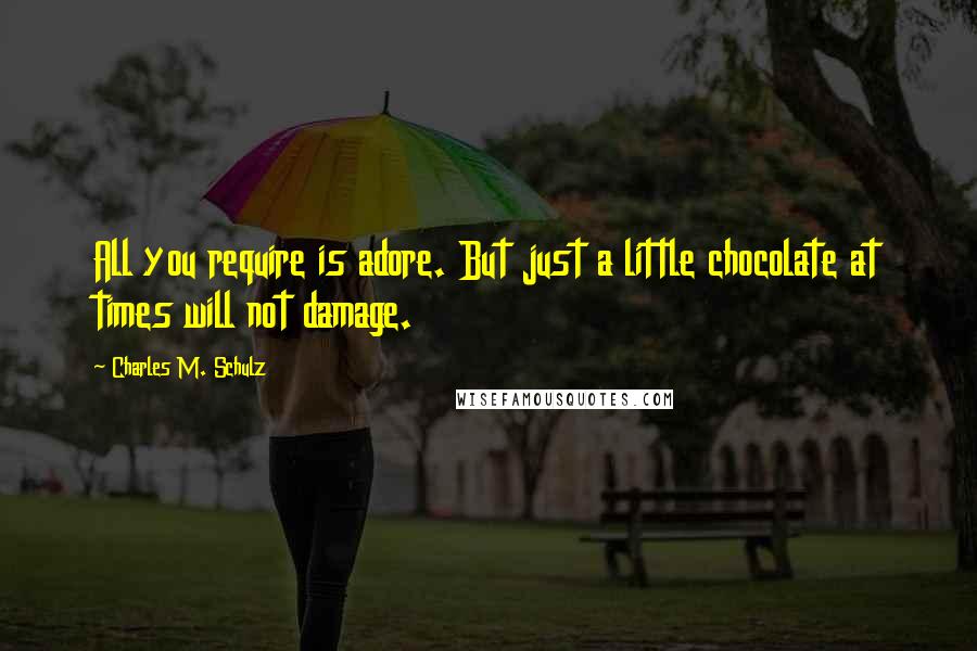 Charles M. Schulz Quotes: All you require is adore. But just a little chocolate at times will not damage.