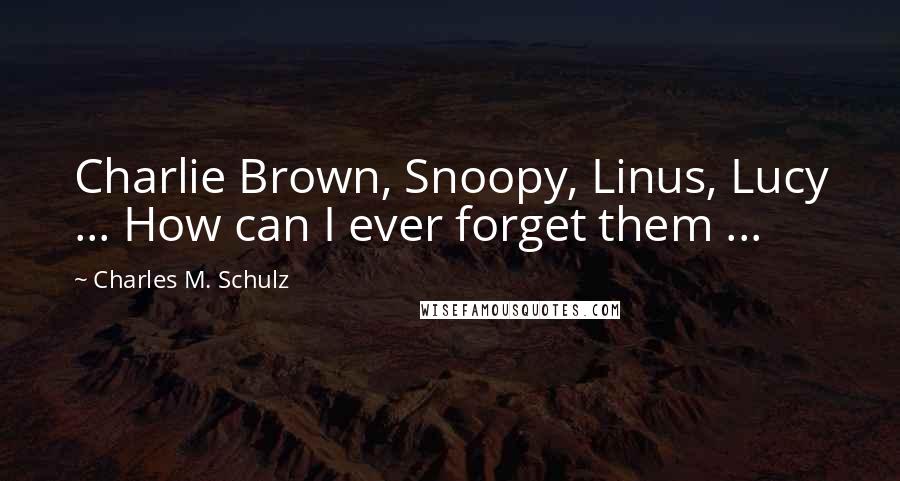 Charles M. Schulz Quotes: Charlie Brown, Snoopy, Linus, Lucy ... How can I ever forget them ...