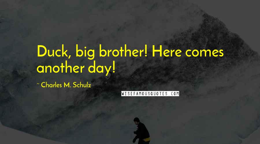 Charles M. Schulz Quotes: Duck, big brother! Here comes another day!