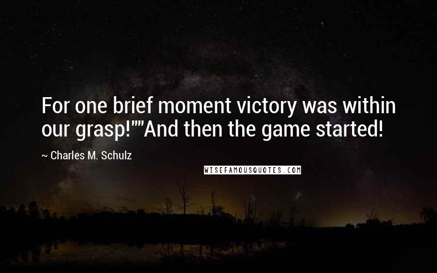 Charles M. Schulz Quotes: For one brief moment victory was within our grasp!""And then the game started!