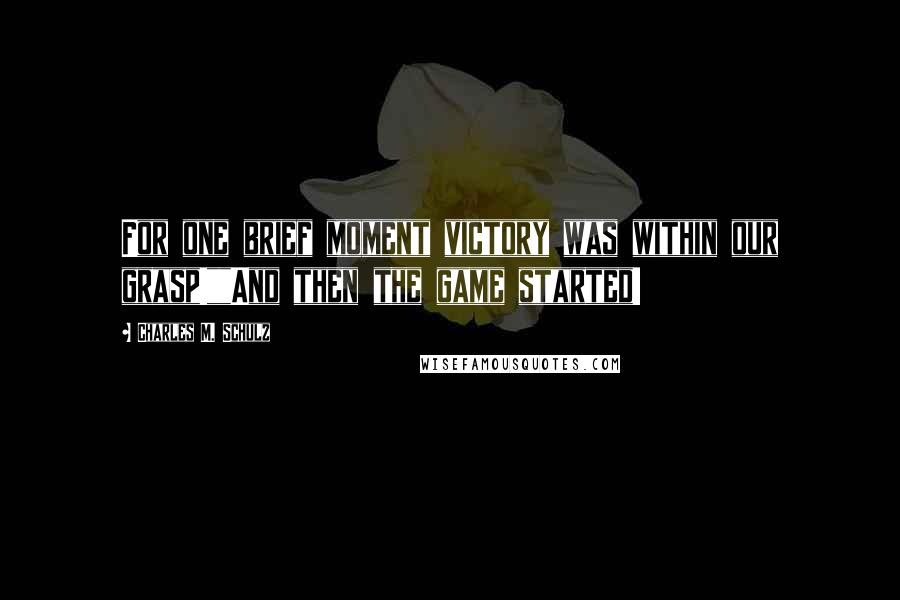 Charles M. Schulz Quotes: For one brief moment victory was within our grasp!""And then the game started!