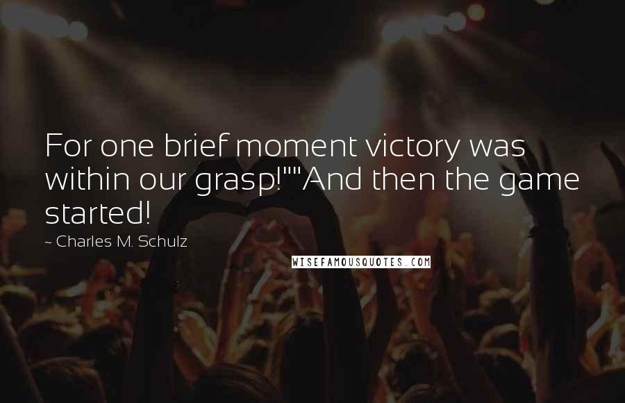 Charles M. Schulz Quotes: For one brief moment victory was within our grasp!""And then the game started!