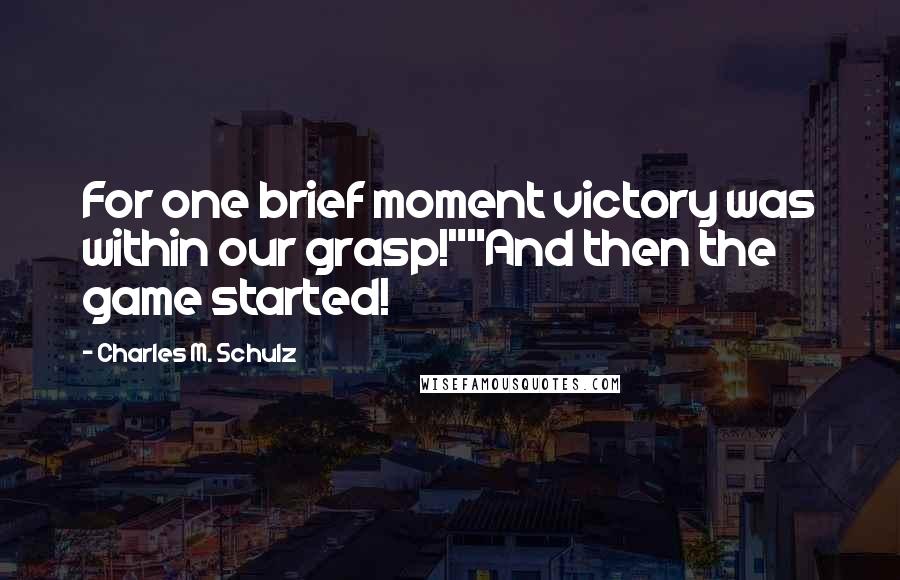 Charles M. Schulz Quotes: For one brief moment victory was within our grasp!""And then the game started!