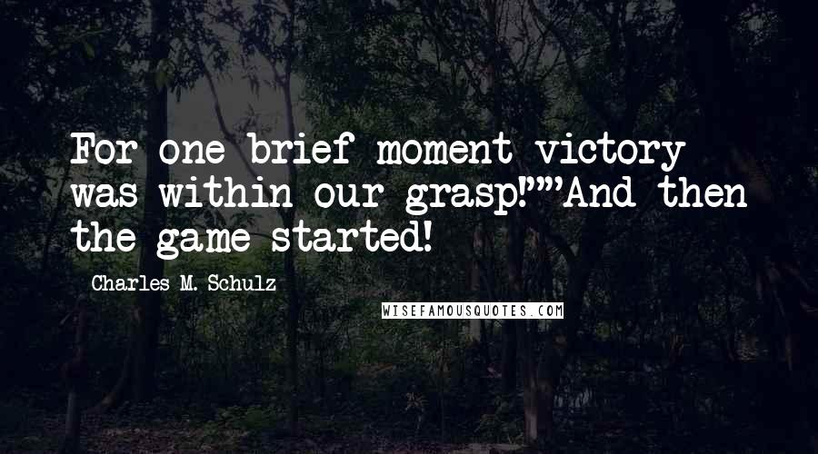 Charles M. Schulz Quotes: For one brief moment victory was within our grasp!""And then the game started!