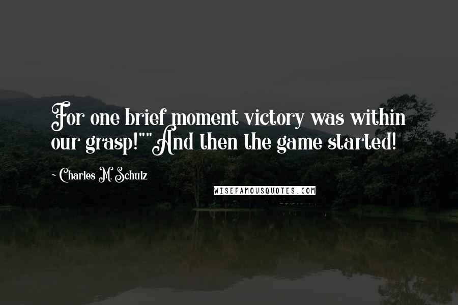 Charles M. Schulz Quotes: For one brief moment victory was within our grasp!""And then the game started!