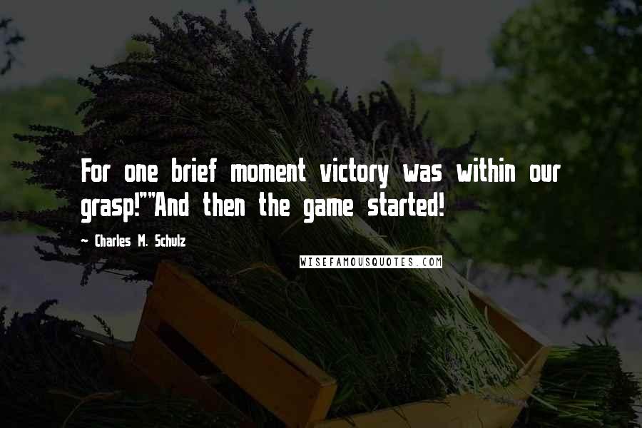Charles M. Schulz Quotes: For one brief moment victory was within our grasp!""And then the game started!