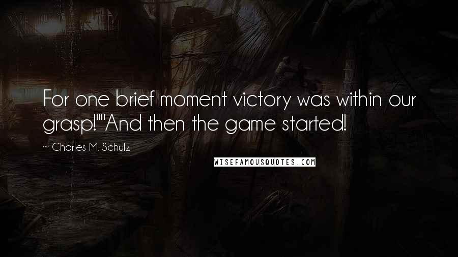 Charles M. Schulz Quotes: For one brief moment victory was within our grasp!""And then the game started!