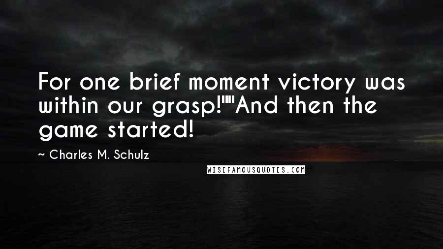 Charles M. Schulz Quotes: For one brief moment victory was within our grasp!""And then the game started!