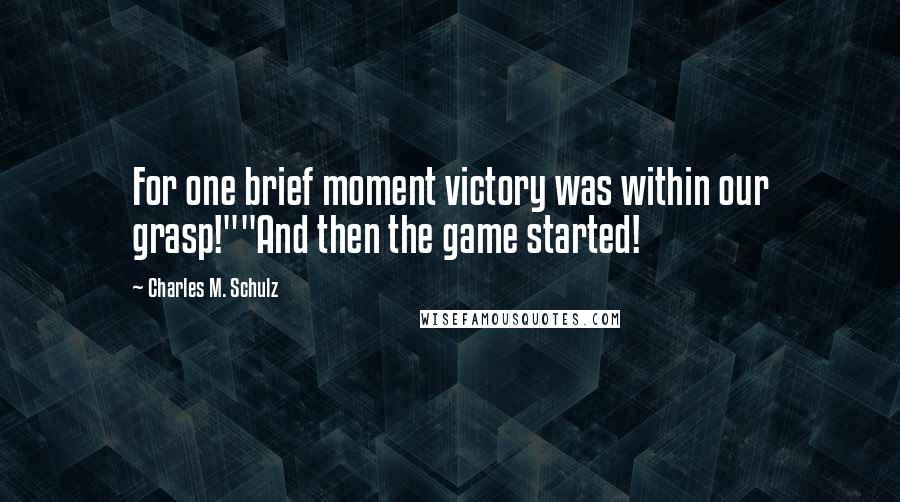 Charles M. Schulz Quotes: For one brief moment victory was within our grasp!""And then the game started!