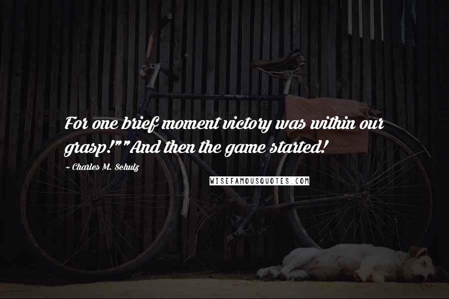 Charles M. Schulz Quotes: For one brief moment victory was within our grasp!""And then the game started!