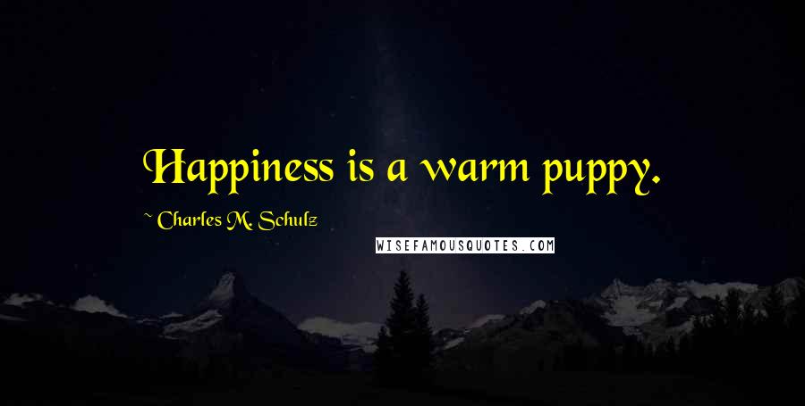 Charles M. Schulz Quotes: Happiness is a warm puppy.