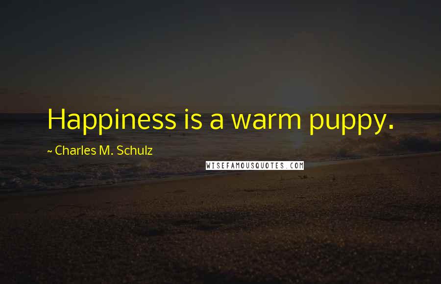 Charles M. Schulz Quotes: Happiness is a warm puppy.