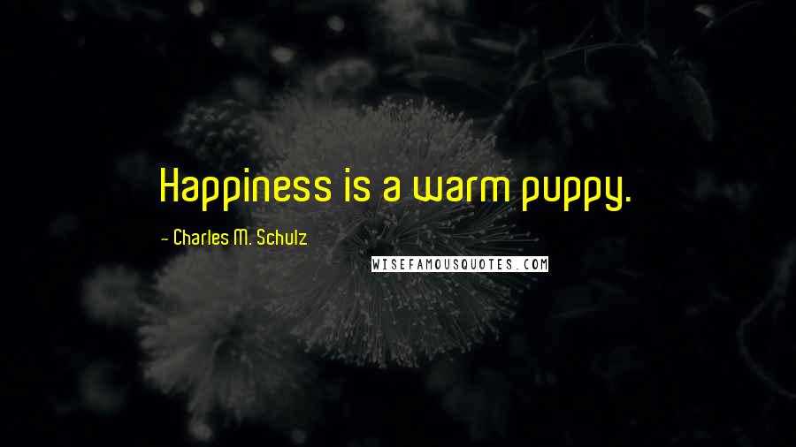 Charles M. Schulz Quotes: Happiness is a warm puppy.