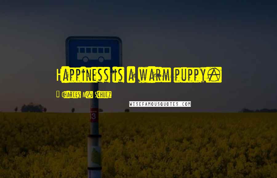 Charles M. Schulz Quotes: Happiness is a warm puppy.