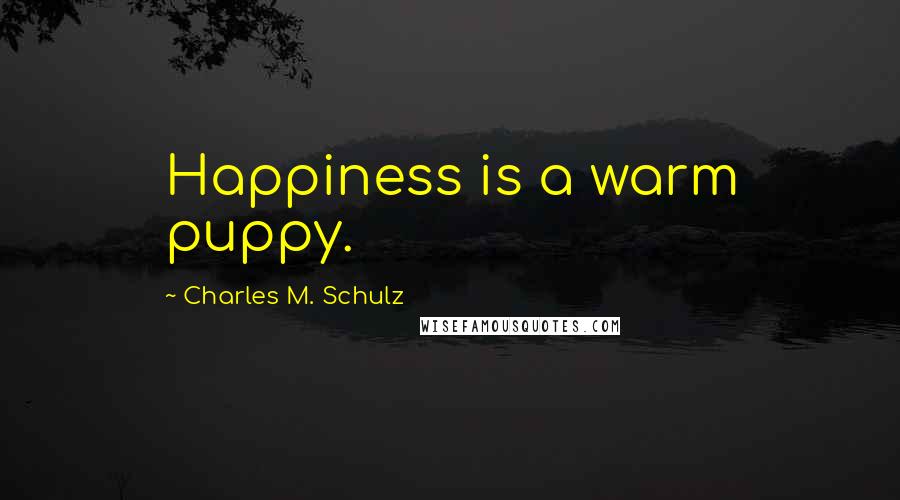 Charles M. Schulz Quotes: Happiness is a warm puppy.