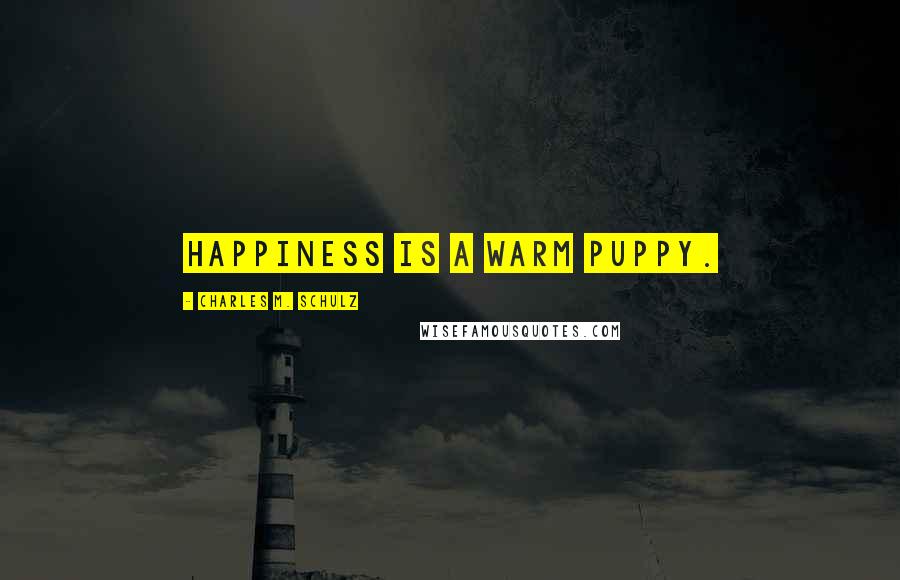 Charles M. Schulz Quotes: Happiness is a warm puppy.