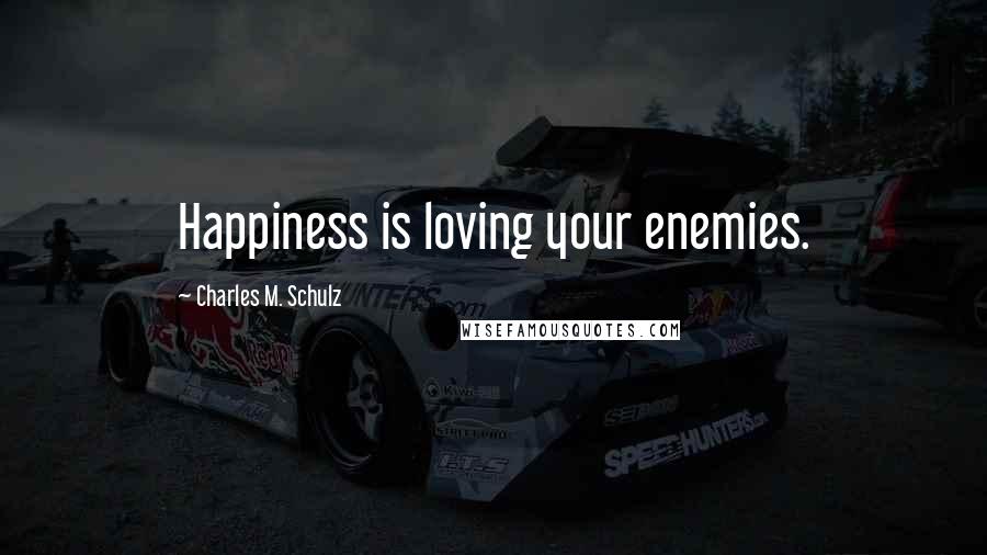 Charles M. Schulz Quotes: Happiness is loving your enemies.