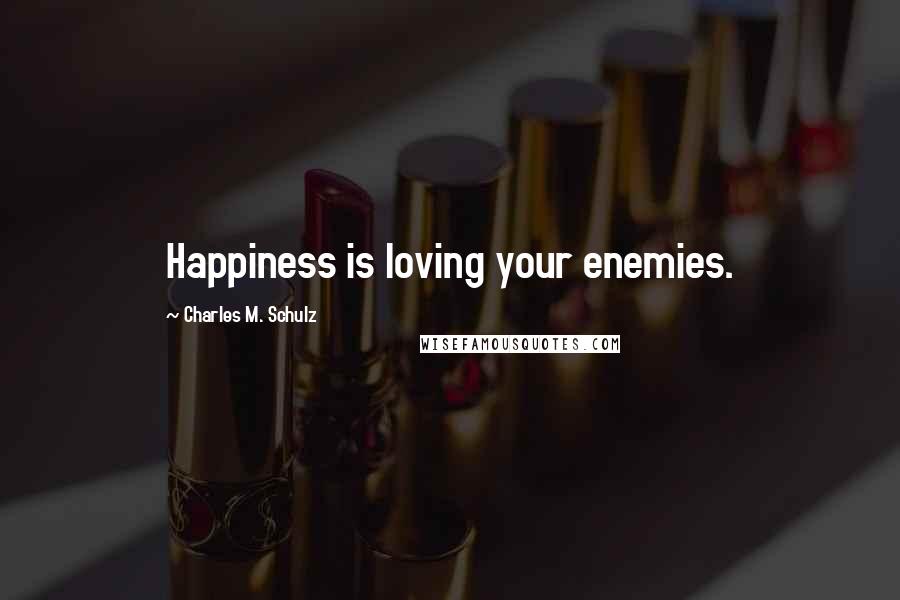 Charles M. Schulz Quotes: Happiness is loving your enemies.