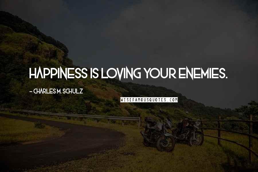 Charles M. Schulz Quotes: Happiness is loving your enemies.