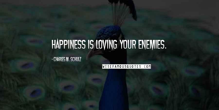 Charles M. Schulz Quotes: Happiness is loving your enemies.