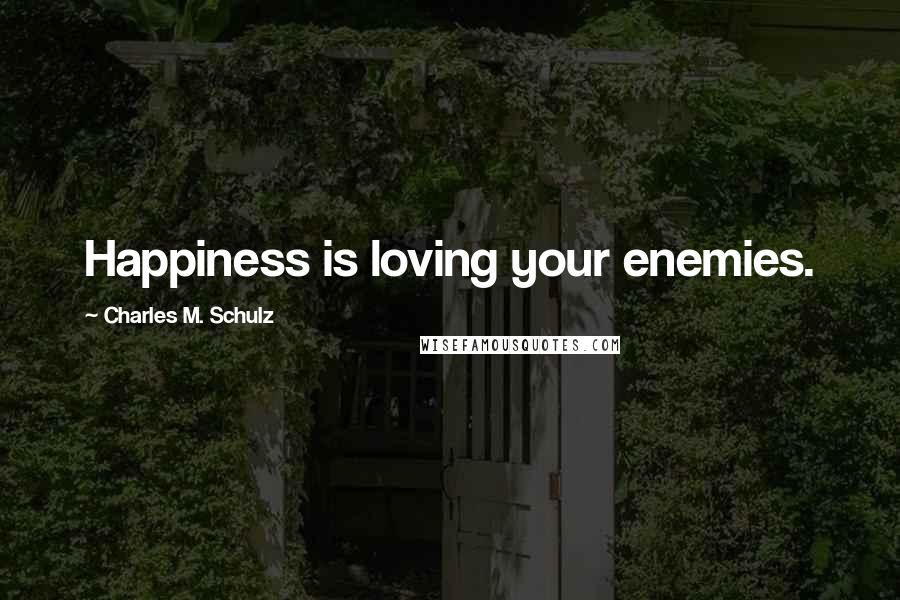 Charles M. Schulz Quotes: Happiness is loving your enemies.